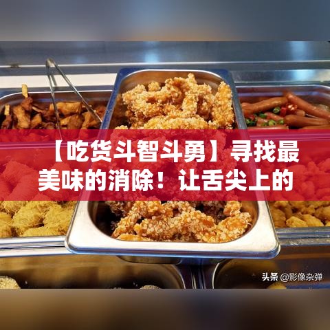 【吃货斗智斗勇】寻找最美味的消除！让舌尖上的美食与消除游戏相融合，带来崭新挑战与满足感！