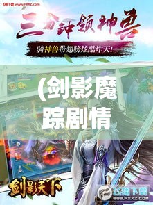 (剑影魔踪剧情) 《剑影迷踪：以独步天下之姿探索斗剑无双的绝技奥秘》——揭秘顶尖剑法的背后故事及技巧深度解析。