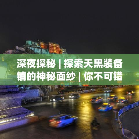 深夜探秘 | 探索天黑装备铺的神秘面纱 | 你不可错过的午夜冒险直播