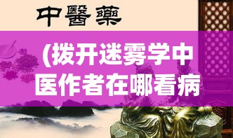 (拨开迷雾学中医作者在哪看病) 拨开迷雾探索历史：《封神殿的奥秘——揭开先秦传说的神话之门